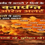 उत्तराखंड में अगले 7 दिनों के लिए वनाग्नि को लेकर ऑरेंज अलर्ट जारी, 13 जिलों में आग लगने का उच्च खतरा